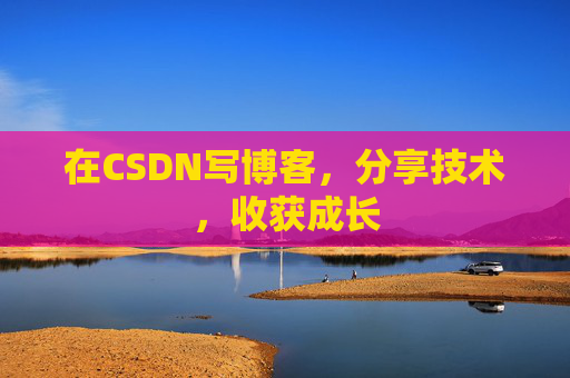 在CSDN写博客，分享技术，收获成长