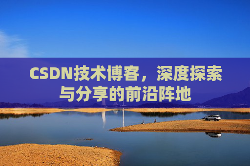 CSDN技术博客，深度探索与分享的前沿阵地